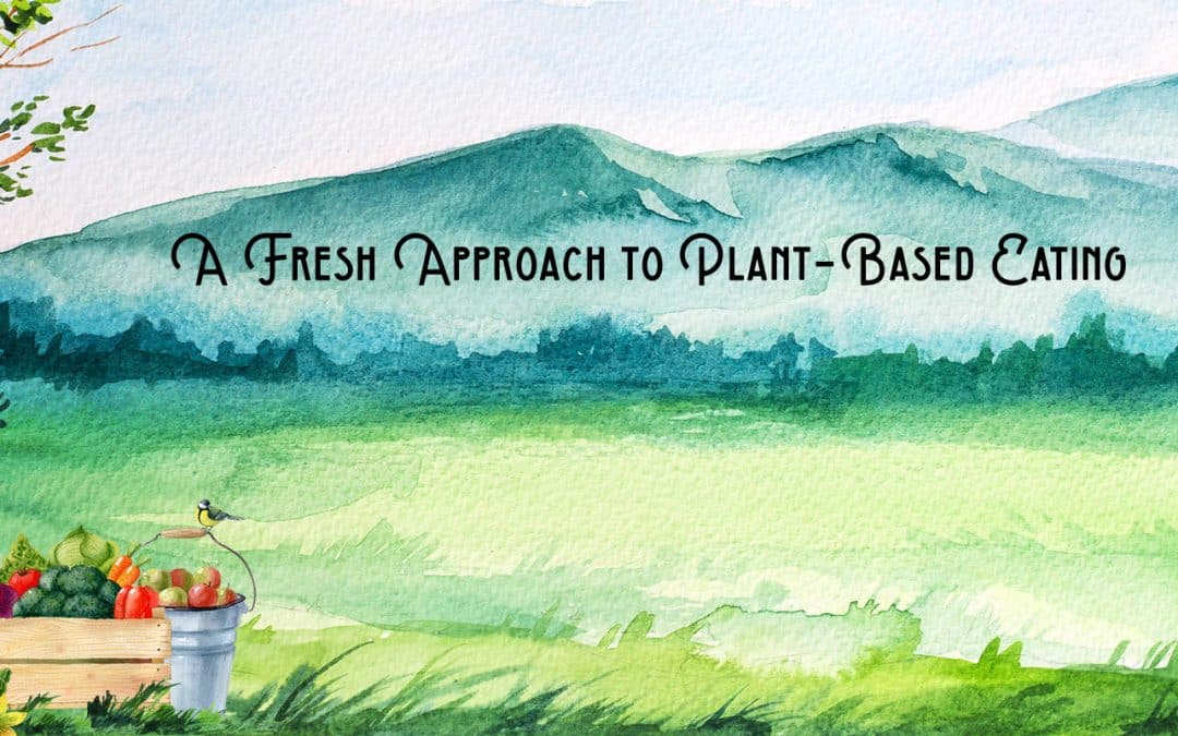 A fresh approach to plant-based eating